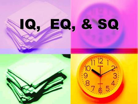 IQ, EQ, & SQ.