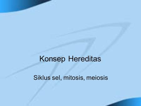 Konsep Hereditas Siklus sel, mitosis, meiosis.