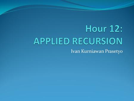 Hour 12: APPLIED RECURSION