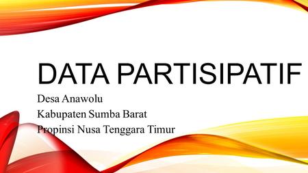DATA PARTISIPATIF Desa Anawolu Kabupaten Sumba Barat Propinsi Nusa Tenggara Timur.