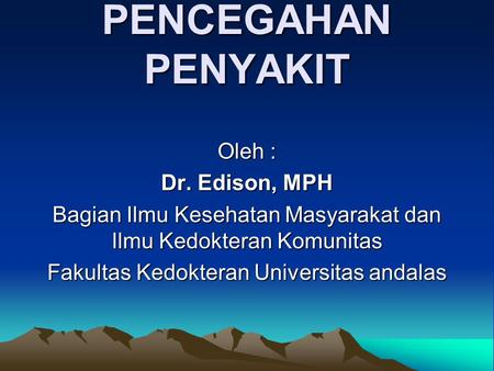 PENCEGAHAN PENYAKIT Oleh : Dr. Edison, MPH