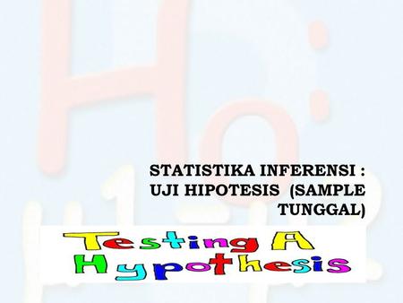 STATISTIKA INFERENSI : UJI HIPOTESIS (SAMPLE TUNGGAL)
