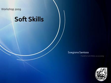 Soft Skills Soegiono Santoso Workshop 2009 Frankfurt am Main, 12.12.2009.