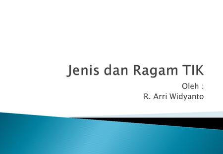 Jenis dan Ragam TIK Oleh : R. Arri Widyanto.
