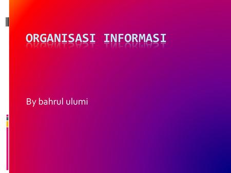 Organisasi Informasi By bahrul ulumi.