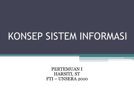 KONSEP SISTEM INFORMASI PERTEMUAN I HARSITI, ST FTI – UNSERA 2010.