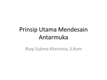 Prinsip Utama Mendesain Antarmuka Rizqi Sukma Kharisma, S.Kom.