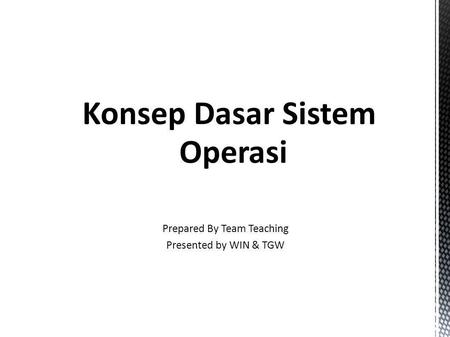 Sistem Operasi Konsep Dasar Sistem Operasi Prepared By Team Teaching Presented by WIN & TGW.
