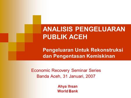 Economic Recovery Seminar Series Banda Aceh, 31 Januari, 2007
