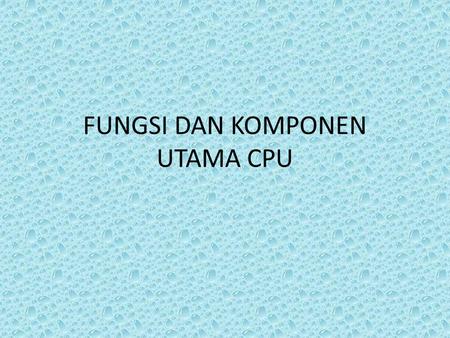 FUNGSI DAN KOMPONEN UTAMA CPU