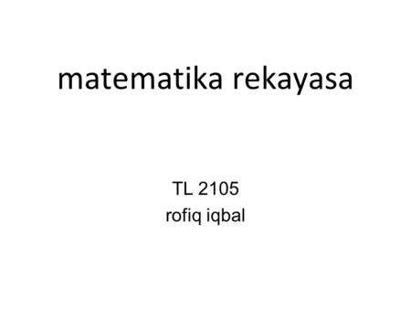Matematika rekayasa TL 2105 rofiq iqbal.