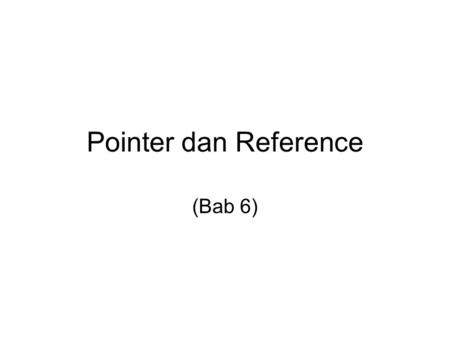 Pointer dan Reference (Bab 6).