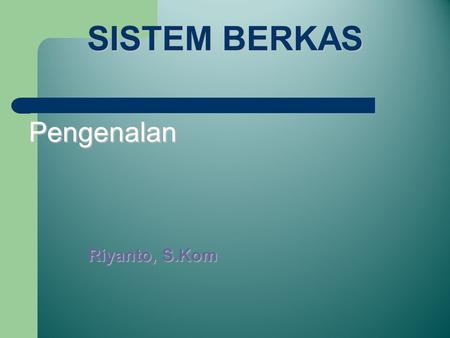 SISTEM BERKAS Pengenalan Riyanto, S.Kom.