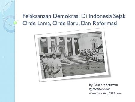 By Chandra Setiawan @csetiawanwin www.civicsunj2012.com Pelaksanaan Demokrasi Di Indonesia Sejak Orde Lama, Orde Baru, Dan Reformasi By Chandra Setiawan.