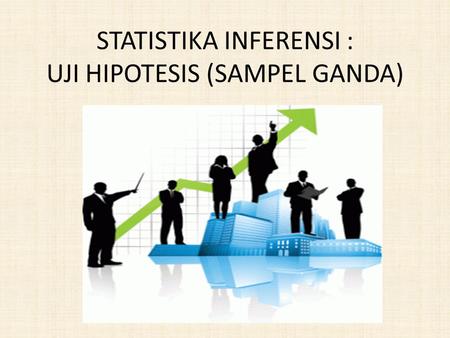 STATISTIKA INFERENSI : UJI HIPOTESIS (SAMPEL GANDA)
