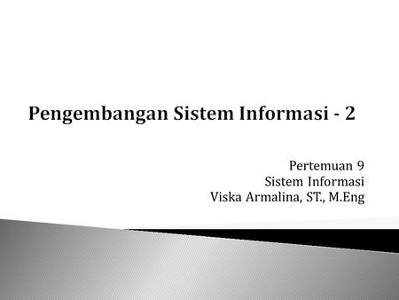 Pertemuan 9 Sistem Informasi Viska Armalina, ST., M.Eng.