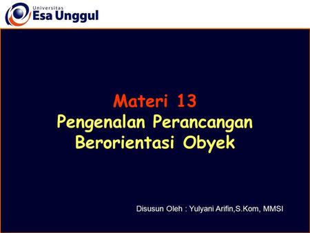 Materi 13 Pengenalan Perancangan Berorientasi Obyek Disusun Oleh : Yulyani Arifin,S.Kom, MMSI.