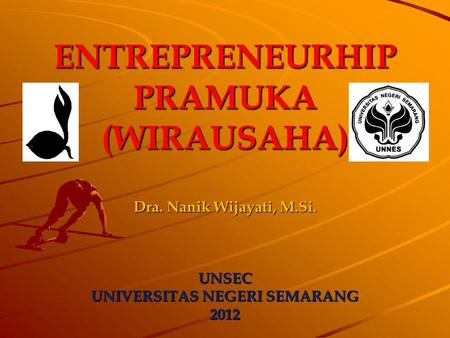 ENTREPRENEURHIPPRAMUKA(WIRAUSAHA) UNSEC UNIVERSITAS NEGERI SEMARANG 2012 Dra. Nanik Wijayati, M.Si.