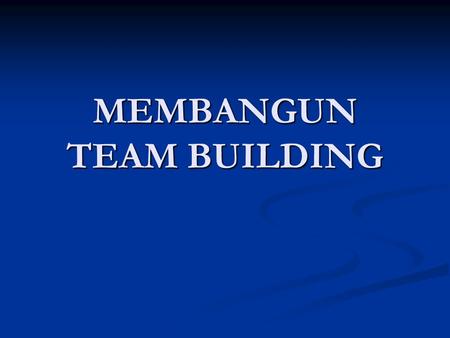 MEMBANGUN TEAM BUILDING