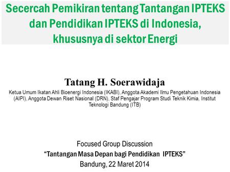 Secercah Pemikiran tentang Tantangan IPTEKS dan Pendidikan IPTEKS di Indonesia, khususnya di sektor Energi Tatang H. Soerawidaja Ketua Umum Ikatan Ahli.
