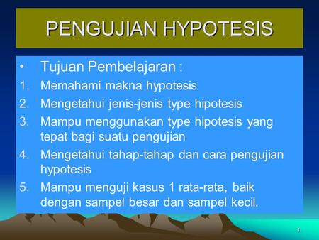 PENGUJIAN HYPOTESIS Tujuan Pembelajaran : Memahami makna hypotesis