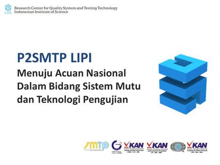 P2SMTP LIPI Menuju Acuan Nasional Dalam Bidang Sistem Mutu dan Teknologi Pengujian.