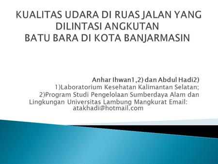 Anhar Ihwan1,2) dan Abdul Hadi2) 1)Laboratorium Kesehatan Kalimantan Selatan; 2)Program Studi Pengelolaan Sumberdaya Alam dan Lingkungan Universitas Lambung.