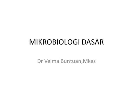 MIKROBIOLOGI DASAR Dr Velma Buntuan,Mkes.