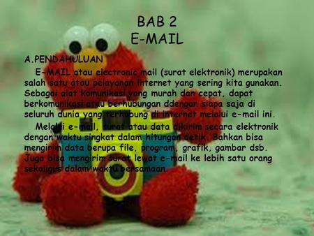 BAB 2 E-MAIL A.PENDAHULUAN E-MAIL atau electronic mail (surat elektronik) merupakan salah satu atau pelayanan internet yang sering kita gunakan. Sebagai.