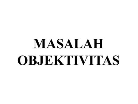 MASALAH OBJEKTIVITAS.