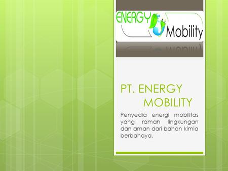 PT. ENERGY MOBILITY Penyedia energi mobilitas yang ramah lingkungan dan aman dari bahan kimia berbahaya.