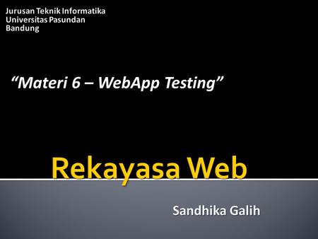 Rekayasa Web “Materi 6 – WebApp Testing” Sandhika Galih