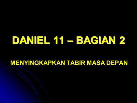 DANIEL 11 – BAGIAN 2 MENYINGKAPKAN TABIR MASA DEPAN.