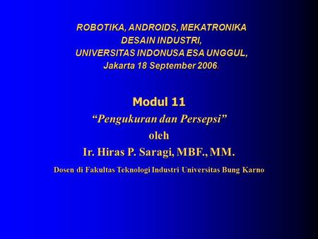 Modul 11 “Pengukuran dan Persepsi” oleh Ir. Hiras P. Saragi, MBF., MM. Dosen di Fakultas Teknologi Industri Universitas Bung Karno ROBOTIKA, ANDROIDS,