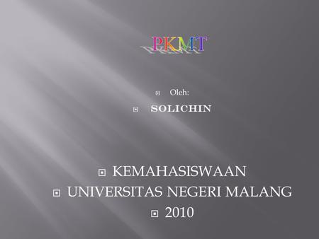  Oleh:  SOLICHIN  KEMAHASISWAAN  UNIVERSITAS NEGERI MALANG  2010.