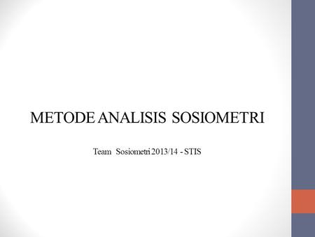 METODE ANALISIS SOSIOMETRI Team Sosiometri 2013/14 - STIS