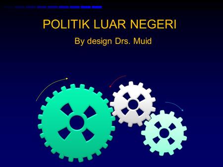 POLITIK LUAR NEGERI By design Drs. Muid.