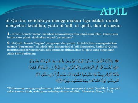 ADIL al-Qur’an, setidaknya menggunakan tiga istilah untuk menyebut keadilan, yaitu al-‘adl, al-qisth, dan al-mîzân. 1. al-‘Adl, berarti “sama”, memberi.