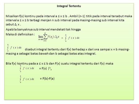 Integral Tertentu   Misalkan f(x) kontinu pada interval a ≤ x ≤ b . Ambil (n-1) titik pada interval tersebut maka interval a ≤ x ≤ b terbagi menjan n sub.