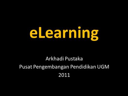 ELearning Arkhadi Pustaka Pusat Pengembangan Pendidikan UGM 2011.