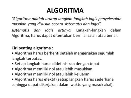 ALGORITMA “Algoritma adalah urutan langkah-langkah logis penyelesaian masalah yang disusun secara sistematis dan logis”. sistematis dan logis artinya,