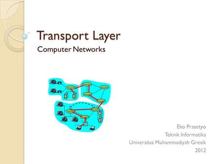 Transport Layer Computer Networks Eko Prasetyo Teknik Informatika Universitas Muhammadiyah Gresik 2012.