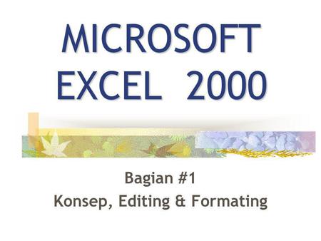 MICROSOFT EXCEL 2000 Bagian #1 Konsep, Editing & Formating.