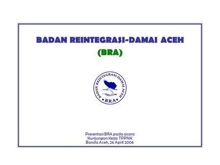 BADAN REINTEGRASI-DAMAI ACEH (BRA)