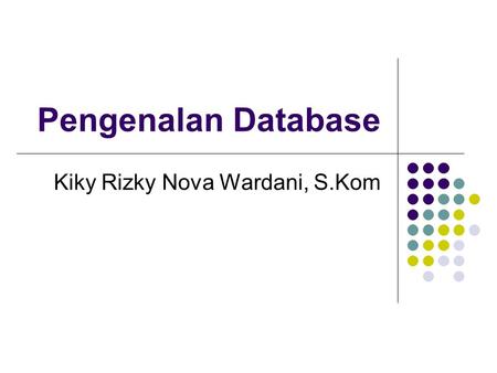 Pengenalan Database Kiky Rizky Nova Wardani, S.Kom.