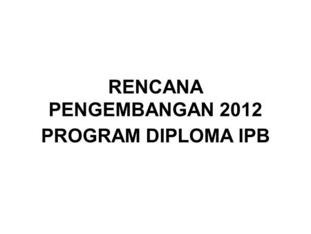 RENCANA PENGEMBANGAN 2012 PROGRAM DIPLOMA IPB.