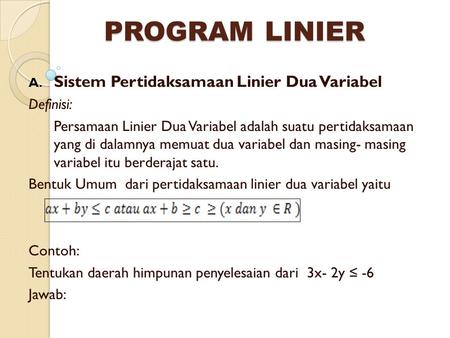 PROGRAM LINIER Sistem Pertidaksamaan Linier Dua Variabel Definisi: