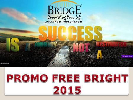 Www.bridgeindonesia.com. 1.Periode Promo 1 Desember 2014 – 31 Maret 2015 2.Mempunyai Omzet pribadi akumulasi minimum 250.000 OV/bulan selama periode.