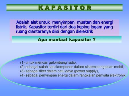 K A P A S I T O R Adalah alat untuk menyimpan muatan dan energi listrik. Kapasitor terdiri dari dua keping logam yang ruang diantaranya diisi dengan.