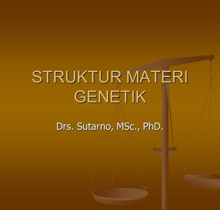 STRUKTUR MATERI GENETIK Drs. Sutarno, MSc., PhD..
